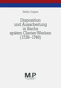 Produktbild: Disposition und Ausarbeitung in Bachs sp&auml;ten Clavier-Werken (1739-1749)