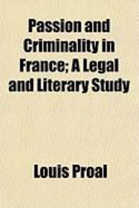 Produktbild: Passion and Criminality in France; A Legal and Literary Study