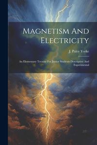 Produktbild: Magnetism And Electricity: An Elementary Treatise For Junior Students Descriptive And Experimental