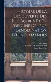 Produktbild: Histoire de la d&eacute;couverte des &Icirc;les A&ccedil;ores et de l'origine de leur d&eacute;nomination d'&Icirc;les Flamandes