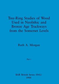 Produktbild: Tree-Ring Studies of Wood Used in Neolithic and Bronze Age Trackways from the Somerset Levels, Part i
