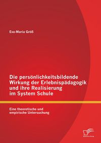 Produktbild: Die pers&ouml;nlichkeitsbildende Wirkung der Erlebnisp&auml;dagogik und ihre Realisierung im System Schule: Eine theoretische und empirische Untersuchung