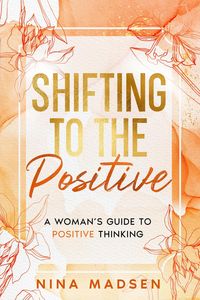 Produktbild: Shifting to the Positive : A Woman's Guide to Positive Thinking (EmpowerHer: A Series on Resilience, Positivity, and Self-Love, #2)