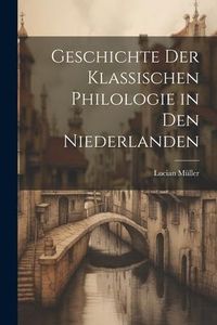 Produktbild: Geschichte der Klassischen Philologie in den Niederlanden