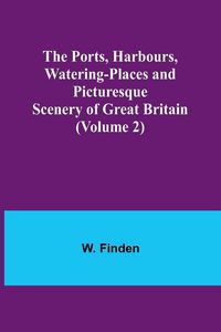 Produktbild: The Ports, Harbours, Watering-places and Picturesque Scenery of Great Britain (Volume 2)