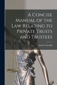 Produktbild: A Concise Manual of the Law Relating to Private Trusts and Trustees