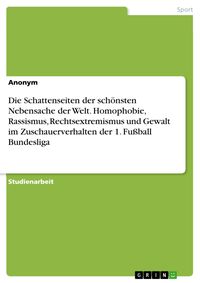 Produktbild: Die Schattenseiten der sch&ouml;nsten Nebensache der Welt. Homophobie, Rassismus, Rechtsextremismus und Gewalt im Zuschauerverhalten der 1. Fu&szlig;ball Bundesl