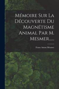 Produktbild: M&eacute;moire Sur La D&eacute;couverte Du Magn&eacute;tisme Animal Par M. Mesmer......