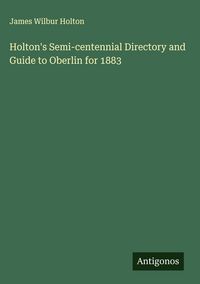 Produktbild: Holton's Semi-centennial Directory and Guide to Oberlin for 1883