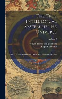 Produktbild: The True Intellectual System Of The Universe: With A Treatise Concerning Eternal And Immutable Morality; Volume 2