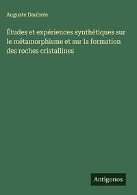 Produktbild: &Eacute;tudes et exp&eacute;riences synth&eacute;tiques sur le m&eacute;tamorphisme et sur la formation des roches cristallines