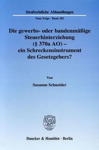 Produktbild: Die gewerbs- oder bandenm&auml;&szlig;ige Steuerhinterziehung (&sect; 370a AO) - ein Schreckensinstrument des Gesetzgebers?