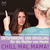Produktbild: Chill Mal Mama! Entspannung und Erholung f&uuml;r die Mutter von Heute