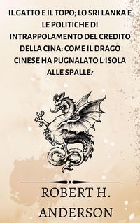 Produktbild: Il gatto e il topo; Lo Sri Lanka e le politiche di intrappolamento del credito della Cina: come il drago cinese ha pugnalato l'isola alle spalle?