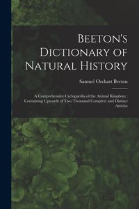 Produktbild: Beeton's Dictionary of Natural History: a Comprehensive Cyclopaedia of the Animal Kingdom: Containing Upwards of Two Thousand Complete and Distinct Ar