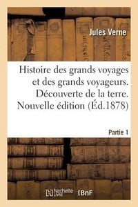 Produktbild: Histoire Des Grands Voyages Et Des Grands Voyageurs. D&eacute;couverte de la Terre. Nouvelle &Eacute;dition
