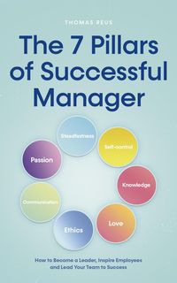 Produktbild: The 7 Pillars of Successful Manager How to Become a Leader, Inspire Employees and Lead Your Team to Success