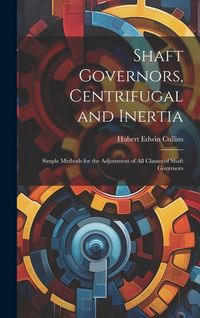 Produktbild: Shaft Governors, Centrifugal and Inertia: Simple Methods for the Adjustment of All Classes of Shaft Governors
