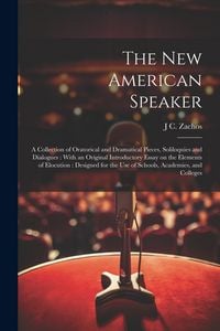 Produktbild: The new American Speaker: A Collection of Oratorical and Dramatical Pieces, Soliloquies and Dialogues: With an Original Introductory Essay on th
