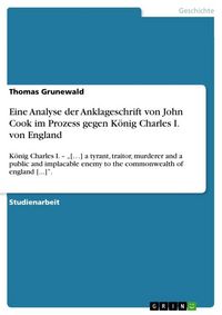 Produktbild: Eine Analyse der Anklageschrift von John Cook im Prozess gegen K&ouml;nig Charles I. von England