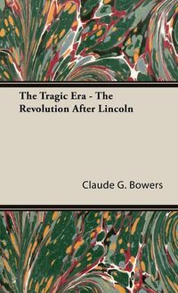 Produktbild: The Tragic Era - The Revolution After Lincoln