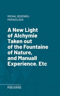 Produktbild: A New Light of AlchymieTaken out of the Fountaine of Nature, and Manuall Experience. Etc.
