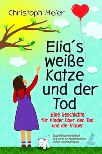Produktbild: Elias wei&szlig;e Katze und der Tod - Eine Geschichte f&uuml;r Kinder &uuml;ber den Tod und die Trauer