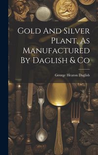 Produktbild: Gold And Silver Plant, As Manufactured By Daglish & Co