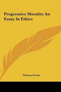 Produktbild: Fowler, T: Progressive Morality An Essay In Ethics