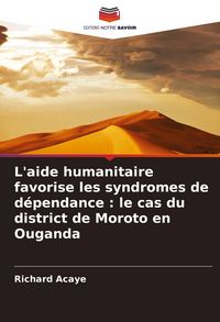 Produktbild: L'aide humanitaire favorise les syndromes de d&eacute;pendance : le cas du district de Moroto en Ouganda
