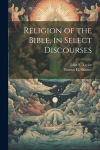 Produktbild: Religion of the Bible, in Select Discourses