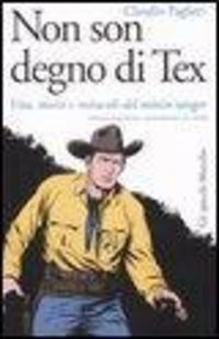 Produktbild: Non son degno di Tex. Vita, morti e miracoli del mitico ranger