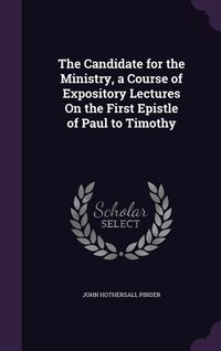 Produktbild: The Candidate for the Ministry, a Course of Expository Lectures On the First Epistle of Paul to Timothy