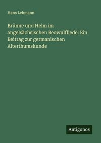 Produktbild: Br&uuml;nne und Helm im angels&auml;chsischen Beowulfliede: Ein Beitrag zur germanischen Alterthumskunde