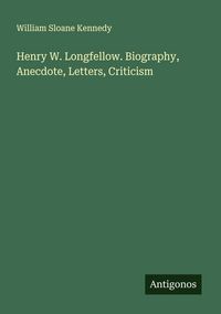 Produktbild: Henry W. Longfellow. Biography, Anecdote, Letters, Criticism
