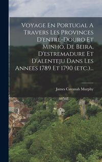 Produktbild: Voyage En Portugal A Travers Les Provinces D'entre-douro Et Minho, De Beira, D'estremadure Et D'alenteju Dans Les Annees 1789 Et 1790 (etc.)...
