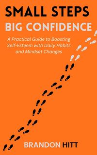 Produktbild: Small Steps, Big Confidence: A Practical Guide to Boosting Self-Esteem with Daily Habits and Mindset Changes