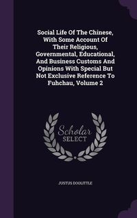 Produktbild: Social Life Of The Chinese, With Some Account Of Their Religious, Governmental, Educational, And Business Customs And Opinions With Special But Not Ex