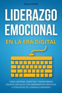 Produktbild: Liderazgo Emocional en la Era Digital: C&oacute;mo Inspirar, Conectar y Transformar Equipos Virtuales con Herramientas Pr&aacute;cticas y Estrategias de Liderazgo M
