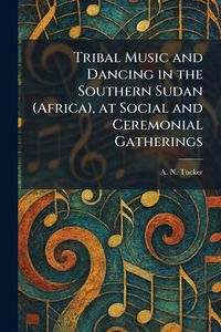 Produktbild: Tribal Music and Dancing in the Southern Sudan (Africa), at Social and Ceremonial Gatherings