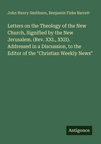 Produktbild: Letters on the Theology of the New Church, Signified by the New Jerusalem. (Rev. XXI., XXII). Addressed in a Discussion, to the Editor of the "Christi