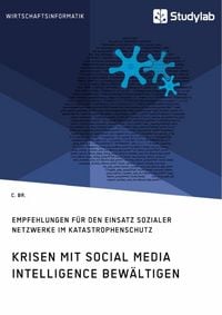Produktbild: Krisen mit Social Media Intelligence bew&auml;ltigen. Empfehlungen f&uuml;r den Einsatz sozialer Netzwerke im Katastrophenschutz