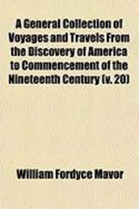 Produktbild: A General Collection of Voyages and Travels from the Discovery of America to Commencement of the Nineteenth Century (V. 20)