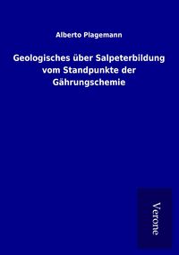 Produktbild: Geologisches &uuml;ber Salpeterbildung vom Standpunkte der G&auml;hrungschemie