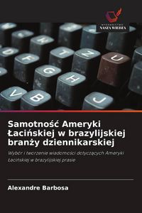 Produktbild: Samotno&iquest;&iquest; Ameryki &iquest;aci&iquest;skiej w brazylijskiej bran&iquest;y dziennikarskiej