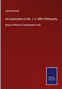 Produktbild: An Examination of Mr. J. S. Mill's Philosophy