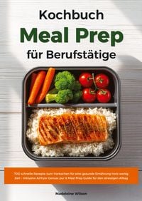 Produktbild: Meal Prep Kochbuch f&uuml;r Berufst&auml;tige: 700 schnelle Rezepte zum Vorkochen f&uuml;r eine gesunde Ern&auml;hrung trotz wenig Zeit - Inklusive Airfryer Genuss pur &