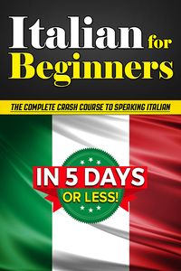 Bild vom Artikel Italian for Beginners: The COMPLETE Crash Course to Speaking Basic Italian in 5 DAYS OR LESS! (Learn to Speak Italian, How to Speak Italian, How to Le vom Autor Bruno Thomas