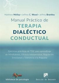 Produktbild: Manual pr&aacute;ctico de terapia dial&eacute;ctico conductual : ejercicios pr&aacute;cticos de TDC para aprendizaje de mindfulness, eficacia interpersonal, regulaci&oacute;n emocional y tolerancia a la angustia