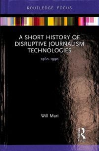 Produktbild: A Short History of Disruptive Journalism Technologies